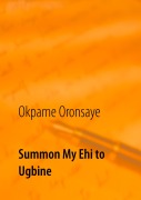 Cover-Bild zum Titel 'Summon My Ehi to Ugbine' von 'Okpame Oronsaye'