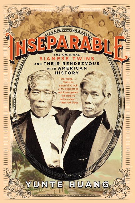 Inseparable: The Original Siamese Twins and Their Rendezvous with American History - Yunte Huang