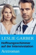 Cover-Bild zum Titel 'Hoffnungsschimmer auf der Intensivstation: Arztroman' von 'Leslie Garber'