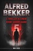 Cover-Bild zum Titel '5 Thriller in einem Krimi Sammelband Mai 2026' von 'Alfred Bekker'