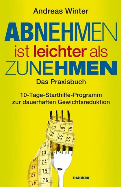 Abnehmen ist leichter als Zunehmen. Das Praxisbuch - Andreas Winter