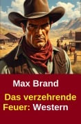 Cover-Bild zum Titel 'Das verzehrende Feuer: Western' von 'Max Brand'