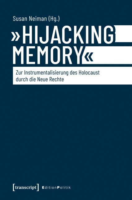 »Hijacking Memory« - Zur Instrumentalisierung des Holocaust durch die Neue Rechte - 