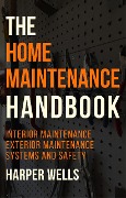 Cover-Bild zum Titel 'The Home Maintenance Handbook: Interior Maintenance, Exterior Maintenance, Systems and Safety (Homeowner House Help, #5)' von 'Harper Wells'