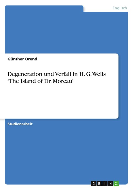 Degeneration und Verfall in H. G. Wells 'The Island of Dr. Moreau' - Günther Orend
