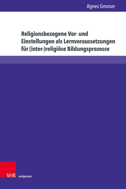 Religionsbezogene Vor- und Einstellungen als Lernvoraussetzungen für (inter-)religiöse Bildungsprozesse - Agnes Gmoser