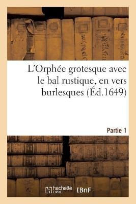 L'Orphée Grotesque Avec Le Bal Rustique, En Vers Burlesques. Partie 1 - Collectif