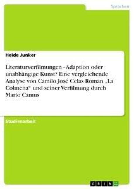 Literaturverfilmungen - Adaption oder unabhängige Kunst? Eine vergleichende Analyse von Camilo José Celas Roman "La Colmena" und seiner Verfilmung durch Mario Camus - Heide Junker