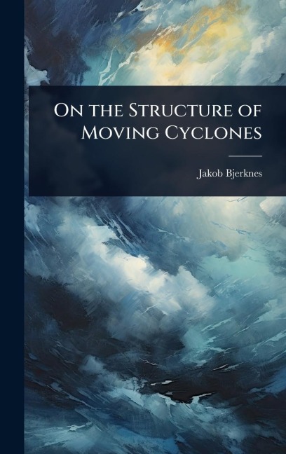 On the Structure of Moving Cyclones - Jakob Bjerknes