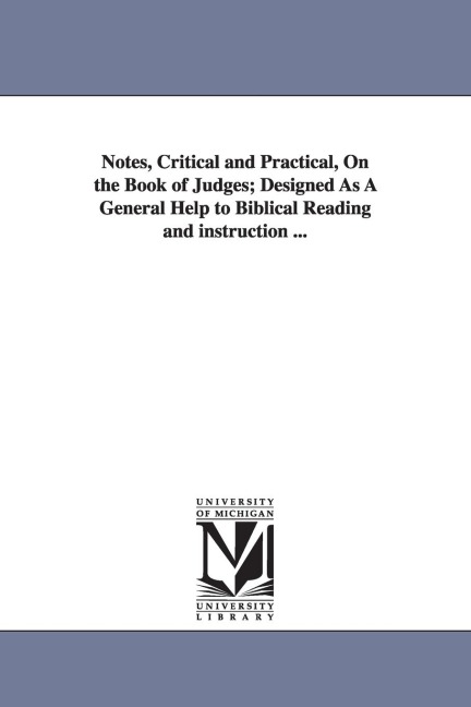 Notes, Critical and Practical, On the Book of Judges; Designed As A General Help to Biblical Reading and instruction ... - George Bush