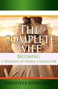 The Complete Wife :Becoming A Woman of Noble Character - Tukinteeb Kpanchar