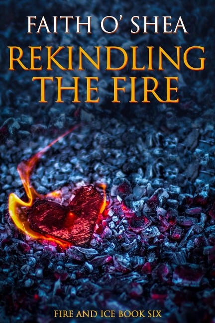 Rekindling the Fire (Fire and Ice, #1) - Faith O'Shea