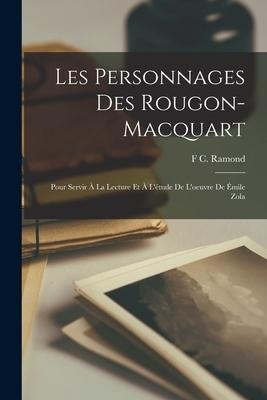 Les Personnages Des Rougon-Macquart: Pour Servir À La Lecture Et À L'étude De L'oeuvre De Émile Zola - F. C. Ramond