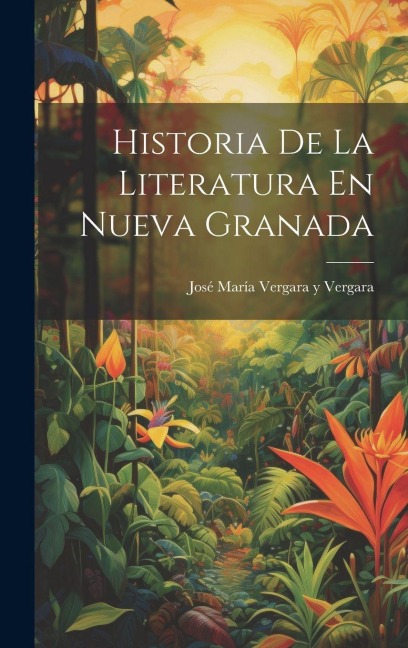 Historia De La Literatura En Nueva Granada - José María Vergara Y Vergara