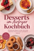 Cover-Bild zum Titel 'Desserts im Airfryer Kochbuch: Die leckersten Rezepte für jeden Geschmack und Anlass - schnell, knusprig & gelingsicher, fettärmer - inkl. Cheesecake & Crème brûlée, Donuts & Churros, Obstchips' von 'Gerd Lenz'