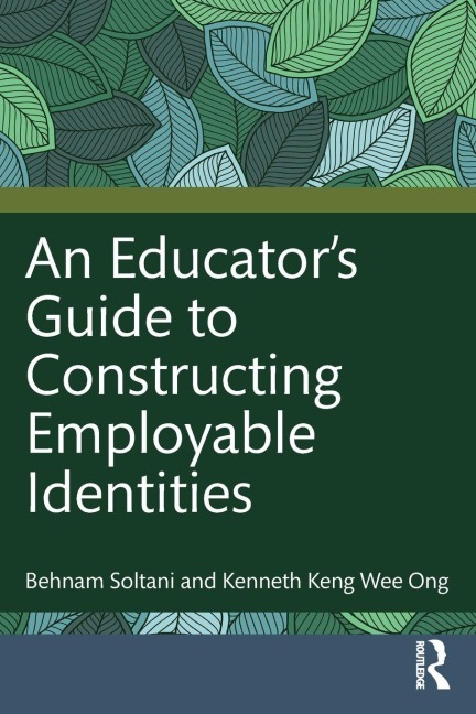 An Educator's Guide to Constructing Employable Identities - Behnam Soltani, Kenneth Keng Wee Ong