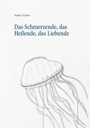 Cover-Bild zum Titel 'Das Schmerzende, das Heilende, das Liebende' von 'Saphira Czychon'