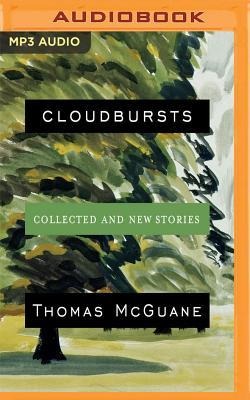 Cloudbursts: Collected and New Stories - Thomas Mcguane
