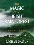 Cover-Bild zum Titel 'The Magic of an Irish Rainforest' von 'Eoghan Daltun'