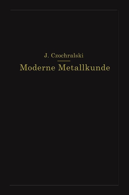 Moderne Metallkunde in Theorie und Praxis - J. Czochralski