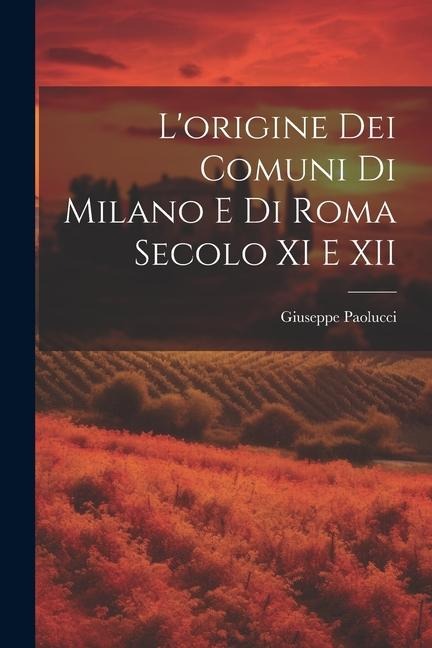 L'origine dei Comuni di Milano e di Roma Secolo XI e XII - Giuseppe Paolucci