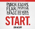 Start.: Punch Fear in the Face, Escape Average, and Do Work That Matters - 
