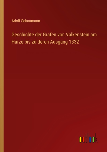 Geschichte der Grafen von Valkenstein am Harze bis zu deren Ausgang 1332 - Adolf Schaumann