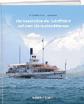 Cover-Bild zum Titel 'Die Geschichte der Schifffahrt auf dem Vierwaldstättersee' von 'Jürg Meister, Josef Gwerder'