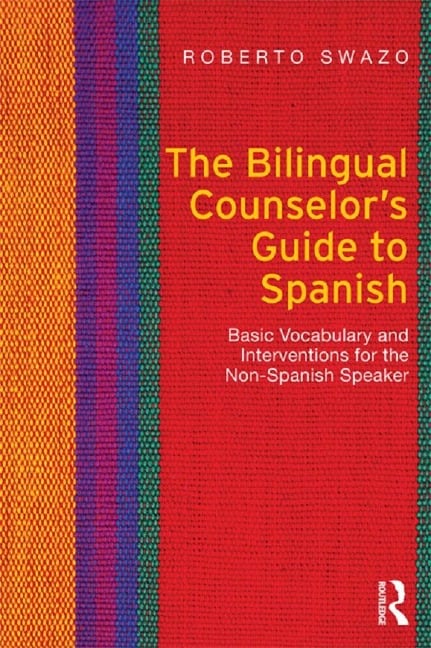 The Bilingual Counselor's Guide to Spanish - Roberto Swazo