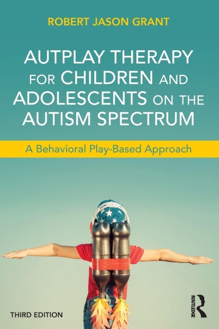 AutPlay Therapy for Children and Adolescents on the Autism Spectrum - Robert Jason Grant