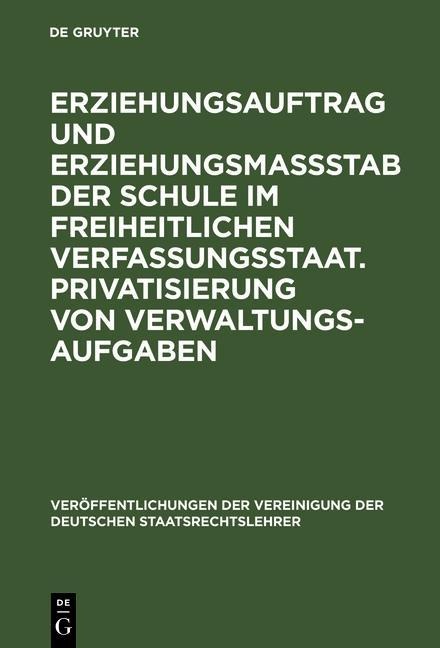 Erziehungsauftrag und Erziehungsmaßstab der Schule im freiheitlichen Verfassungsstaat. Privatisierung von Verwaltungsaufgaben - 
