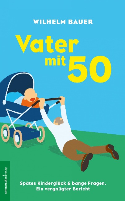 Vater mit 50. Spätes Kinderglück & bange Fragen - Wilhelm Bauer