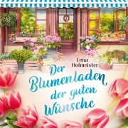 Cover-Bild zum Titel 'Der Blumenladen der guten Wünsche (ungekürzt)' von 'Lena Hofmeister'