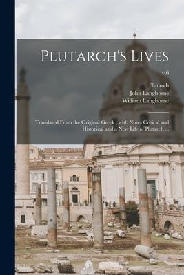 Plutarch's Lives: Translated From the Original Greek; With Notes Critical and Historical and a New Life of Plutarch ...; v.6 - John Langhorne, William Langhorne