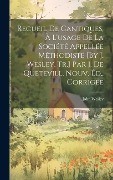Cover-Bild zum Titel 'Recueil De Cantiques, À L'usage De La Société Appellée Méthodiste [By J. Wesley. Tr.] Par J. De Quetevill. Nouv. Éd., Corrigée' von 'John Wesley'