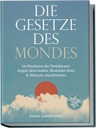 Cover-Bild zum Titel 'Die Gesetze des Mondes: Im Rhythmus der Mondphasen Ängste überwinden, Blockaden lösen & Wünsche manifestieren - inkl. Mondkalender, Ritualen, Manifestationen, Jahresplan u.v.m.' von 'Emelie Lorenz-Schatt'