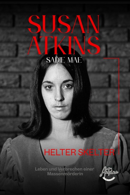 Susan Atkins: Die Akte Sadie Mae, Helter Skelter, Manson Family und die Morde von Bel Air - Das Leben und die Verbrechen einer Massenmörderin. - Antoine Santiago