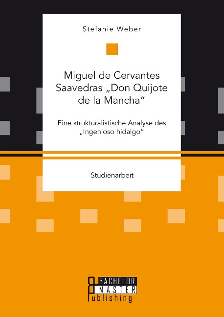 Miguel de Cervantes Saavedras "Don Quijote de la Mancha": Eine strukturalistische Analyse des "Ingenioso hidalgo" - Stefanie Weber