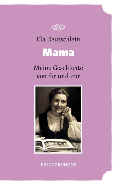 Mama - meine Geschichte von dir und mir - Ela Deutschlein
