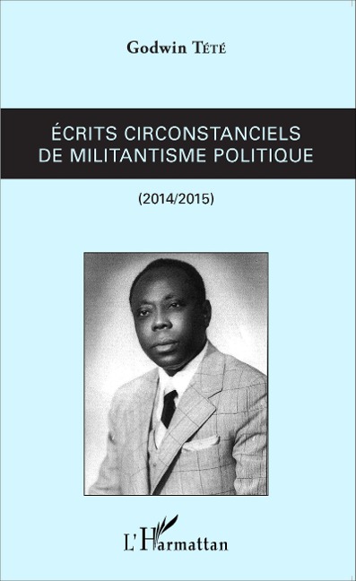Ecrits circonstanciels de militantisme politique - Têtêvi Godwin Tété-Adjalogo
