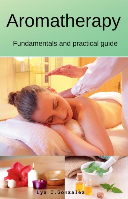 Aromatherapy  Fundamentals and practical guide - Gustavo Espinosa Juarez, Lya C. Gonzalez