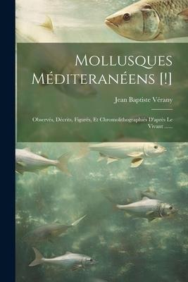 Mollusques Méditeranéens [!]: Observés, Décrits, Figurés, Et Chromolithographiés D'après Le Vivant ...... - Jean Baptiste Vérany