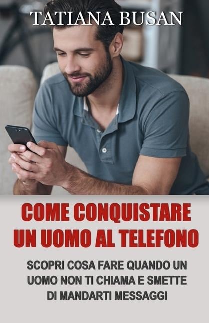 Come conquistare un uomo al telefono - Tatiana Busan