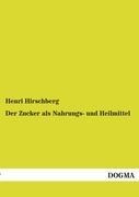 Der Zucker als Nahrungs- und Heilmittel - Henri Hirschberg