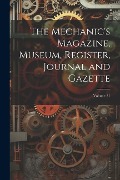The Mechanic's Magazine, Museum, Register, Journal and Gazette; Volume 31 - Anonymous