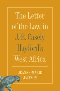 Cover-Bild zum Titel 'The Letter of the Law in J. E. Casely Hayford's West Africa' von 'Jeanne-Marie Jackson'