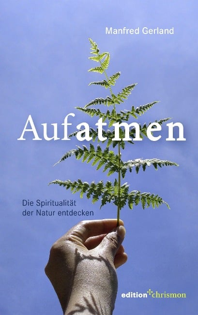 Aufatmen. Die Spiritualität der Natur entdecken - Manfred Gerland