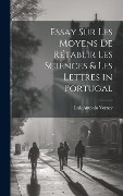 Cover-Bild zum Titel 'Essay Sur Les Moyens De Rétablir Les Sciences & Les Lettres in Portugal' von 'Luís António Verney'
