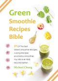 Green Smoothie Recipes Bible: 39 Of The Best Green Smoothie Recipes, Juicing Recipes and Detox Smoothies You Will Ever Find - Michael Chung