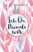 Cover-Bild zum Titel 'Ich. Du. Niemals wir.' von 'A. L. Kahnau'